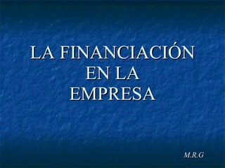 LA FINANCIACIÓN EN LA EMPRESA M.R.G 