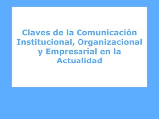 Claves de la Comunicación Institucional, Organizacional y Empresarial en la Actualidad 14 de junio de 2010 