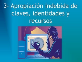 3- Apropiación indebida de
claves, identidades y
recursos