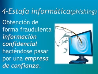 Obtención de
forma fraudulenta
información
confidencial
haciéndose pasar
por una empresa
de confianza.