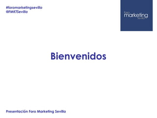 #foromarketingsevilla
@FMKTSevilla




                         Bienvenidos




Presentación Foro Marketing Sevilla
 