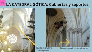 LA CATEDRAL GÓTICA: Cubiertas y soportes.
Bóveda de crucería
cuatripartita
Pilares con columnas adosadas
 