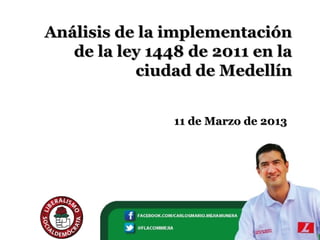 Análisis de la implementación
   de la ley 1448 de 2011 en la
           ciudad de Medellín


                11 de Marzo de 2013
 