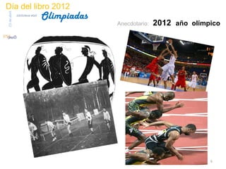 Día del libro 2012
                                 Olimpiadas
23 de abril
              biblioteca etsit

                                              Anecdotario:   2012 año olímpico




                                                                           6
 