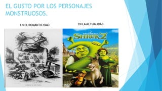 EL GUSTO POR LOS PERSONAJES
MONSTRUOSOS.
 