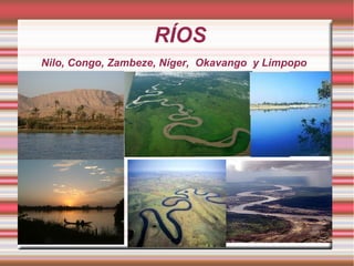 RÍOS
Nilo, Congo, Zambeze, Níger, Okavango y Limpopo
0
2
4
6
8
10
12
0
2
4
6
8
10
12
0
2
4
6
8
10
12
 