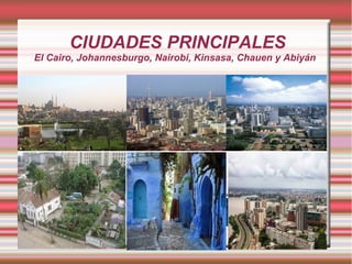 CIUDADES PRINCIPALES
El Cairo, Johannesburgo, Nairobi, Kinsasa, Chauen y Abiyán
0
2
4
6
8
10
Columna 1
Fila 1 Fila 2 Fila 3 Fila 4
0
2
4
6
8
10
12
Columna 1
Columna 2
Columna 3
 