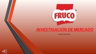 . INVESTIGACIÓN DE MERCADO
Freddycepeda Pérez