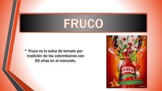 • Fruco es la salsa de tomate por
tradición de los colombianos con
65 años en el mercado.