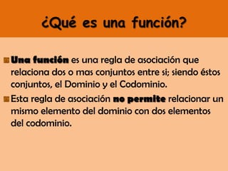 ¿Qué es una función?<br />Una función es una regla de asociación que relaciona dos o mas conjuntos entre si; siendo éstos ...