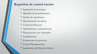 Requisitos de control interno
• Separación de funciones
• Manuales de procedimientos
• Límites de operaciones
• Determinac...