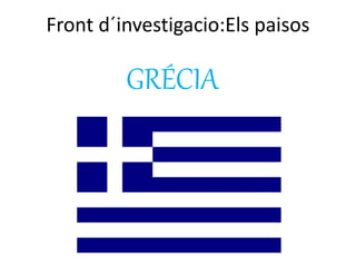 Front d´investigacio:Els paisos
GRÉCIA
 