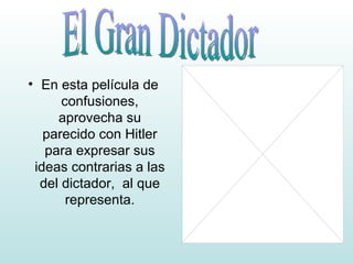 En esta película de confusiones, aprovecha su parecido con Hitler para expresar sus ideas contrarias a las del dictador, al que representa. El Gran Dictador