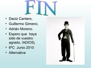 Daoiz Cantero, Guillermo Gimeno, Adrián Moreno. Espero que  haya sido de vuestro agrado, !ADIOS¡ 6ºC  Junio 2010 Alternativa FIN 