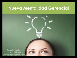 Nueva Mentalidad Gerencial
Daniela Sevilla
C.I 22.519.838
Universidad Fermín Toro
 