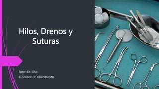 Hilos, Drenos y
Suturas
Tutor: Dr. Silva
Expositor: Dr. Obando (MI)
 