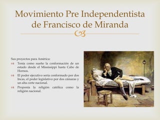 Movimiento Pre Independentista
     de Francisco de Miranda
                                             
Sus proyectos p...