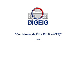 “Comisiones de Ética Pública (CEP)”
2016
 