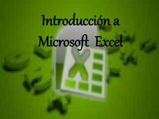INTRODUCCION A
MICROSOFT
EXCEL
Introducción a
Microsoft Excel
 