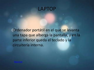LAPTOP


Ordenador portátil en el que se levanta
una tapa que alberga la pantalla, y en la
parte inferior queda el teclado y la
circuitería interna.


Regresar
 
