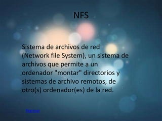 NFS


Sistema de archivos de red
(Network file System), un sistema de
archivos que permite a un
ordenador "montar" directorios y
sistemas de archivo remotos, de
otro(s) ordenador(es) de la red.

 Regresar
 