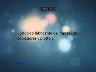 XEROX



 Conocido fabricante de impresoras,
 copiadoras y plotters.




Regresar
 