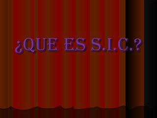 ¿QUE ES S.I.C.?¿QUE ES S.I.C.?
 