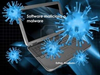 Software malicioso o
malware

Esther Repilado

 