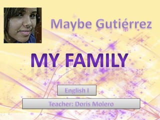 Maybe Gutiérrez My FAMILY English I Teacher: Doris Molero 
