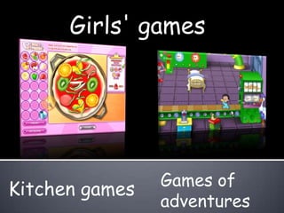 Girls' games Games of adventures Kitchen games 