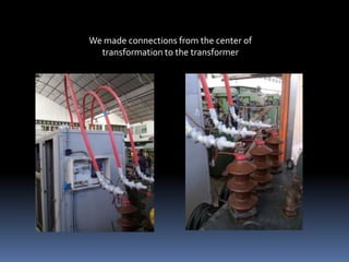 We made connections from the center of
  transformation to the transformer
 