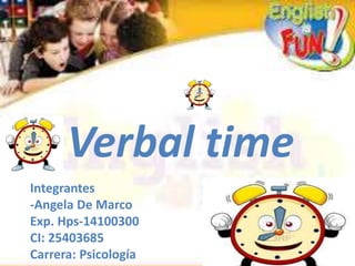 Verbal time
Integrantes
-Angela De Marco
Exp. Hps-14100300
CI: 25403685
Carrera: Psicología
 