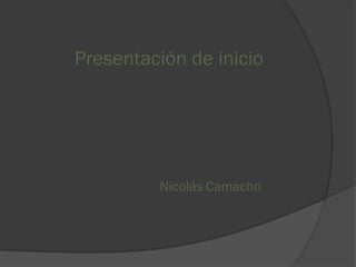 Presentación de inicio
Nicolás Camacho
 