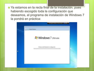  Ya estamos en la recta final de la instalación, pues
habiendo escogido toda la configuración que
deseamos, el programa de instalación de Windows 7
la pondrá en práctica:
 