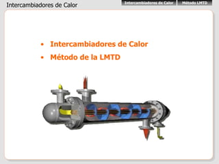 Intercambiadores de Calor Método LMTD
Intercambiadores de Calor
• Intercambiadores de Calor
• Método de la LMTD
 