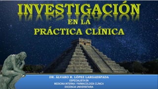 DR. ÁLVARO R. LÓPEZ LARGAESPADA
ESPECIALISTA EN
MEDICINA INTERNA / FARMACOLOGÍA CLÍNICA
DOCENCIA UNIVERSITARIA
 
