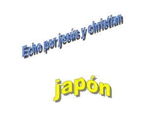 Echo por jesús y christian japón 