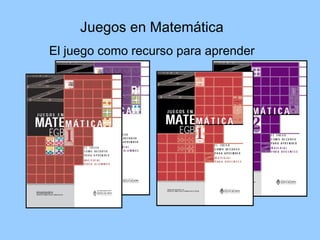 Juegos en Matemática
El juego como recurso para aprender

 