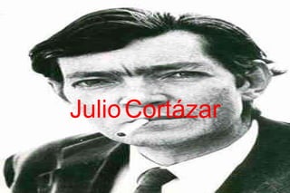 Julio Cortazar Julio   Cortázar 