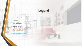 Legend
• Verb Have
• Verb To Be
• Simple Past
• Simple Present
 