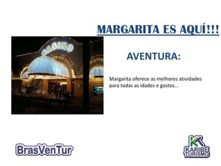 MARGARITA ES AQUÍ!!!

        AVENTURA:
 Margarita oferece as melhores atividades
 para todas as idades e gostos...
 