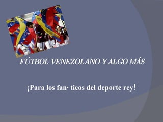 FÚTBOL VENEZOLANO Y ALGO MÁS ¡Para los fanáticos del deporte rey! 