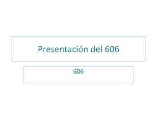 Presentación del 606 
606 
 