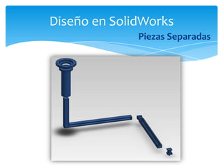 Diseño en SolidWorks
              Piezas Separadas
 