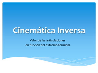 Cinemática Inversa
      Valor de las articulaciones
   en función del extremo terminal
 