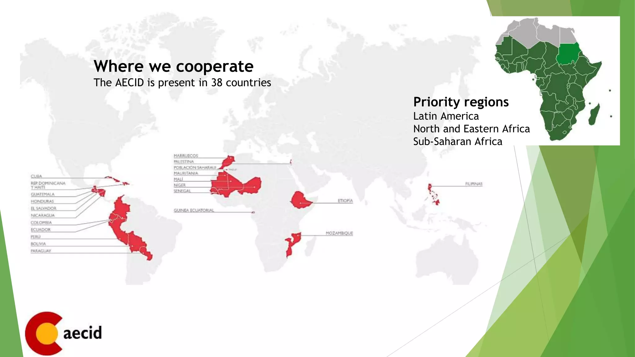 Where we cooperate
The AECID is present in 38 countries
Priority regions
Latin America
North and Eastern Africa
Sub-Saharan Africa
 