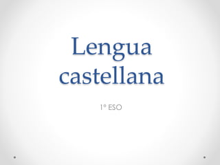 Lengua
castellana
1º ESO
 