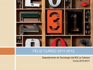 Departamento de Tecnología del IES La CabreraCurso 2010-2011FELIZ CURSO 2011-2012