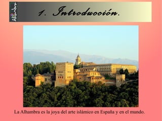 1. Introducción.




La Alhambra es la joya del arte islámico en España y en el mundo.
 