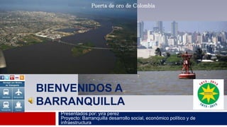 Presentados por: yira perez
Proyecto: Barranquilla desarrollo social, económico político y de
infraestructura
Puerta de or...
